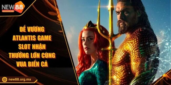 Đế Vương Atlantis Game Slot Nhận Thưởng Lớn Cùng Vua Biển Cả