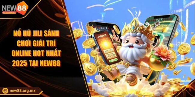 Nổ Hũ Jili Sảnh Chơi Giải Trí Online Hot Nhất 2025 Tại NEW88