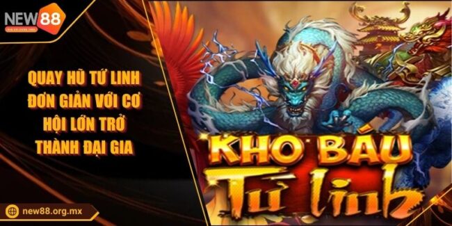 Quay Hũ Tứ Linh Đơn Giản Với Cơ Hội Lớn Trở Thành Đại Gia