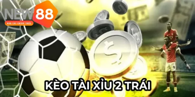 kèo Tài Xỉu 2 trái.